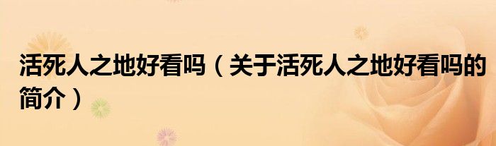 活死人之地好看嗎（關(guān)于活死人之地好看嗎的簡(jiǎn)介）