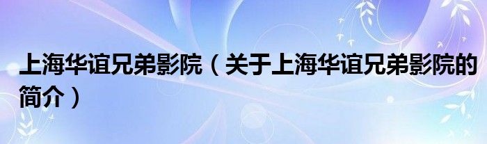 上海華誼兄弟影院（關(guān)于上海華誼兄弟影院的簡介）