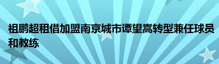 祖鵬超租借加盟南京城市譚望嵩轉型兼任球員和教練