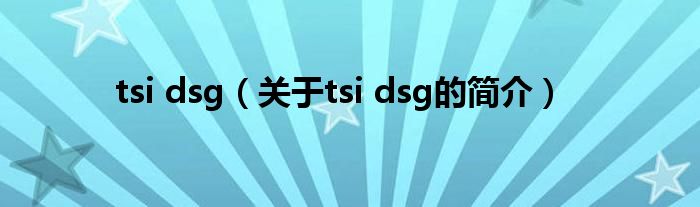 tsi dsg（關于tsi dsg的簡介）