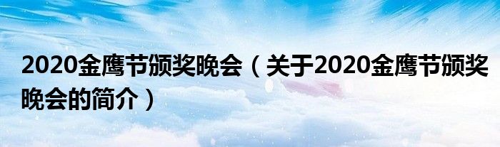 2020金鷹節(jié)頒獎(jiǎng)晚會(huì)（關(guān)于2020金鷹節(jié)頒獎(jiǎng)晚會(huì)的簡(jiǎn)介）