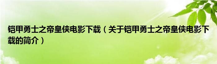 鎧甲勇士之帝皇俠電影下載（關(guān)于鎧甲勇士之帝皇俠電影下載的簡介）