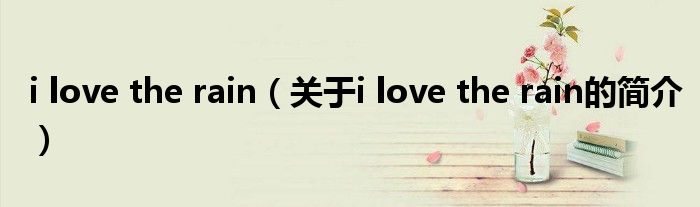 i love the rain（關(guān)于i love the rain的簡介）