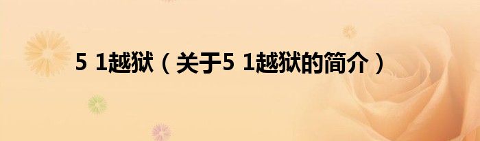 5 1越獄（關(guān)于5 1越獄的簡(jiǎn)介）