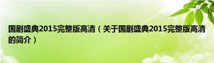 國劇盛典2015完整版高清（關于國劇盛典2015完整版高清的簡介）