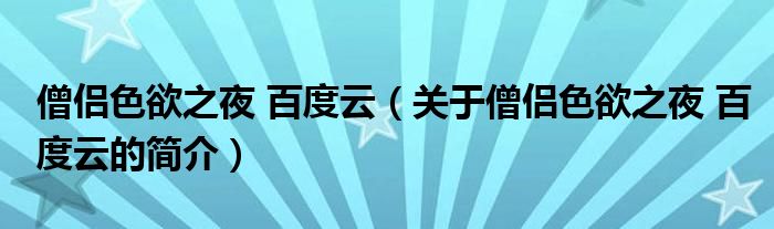 僧侶色欲之夜 百度云（關(guān)于僧侶色欲之夜 百度云的簡(jiǎn)介）