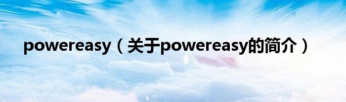 powereasy（關(guān)于powereasy的簡(jiǎn)介）