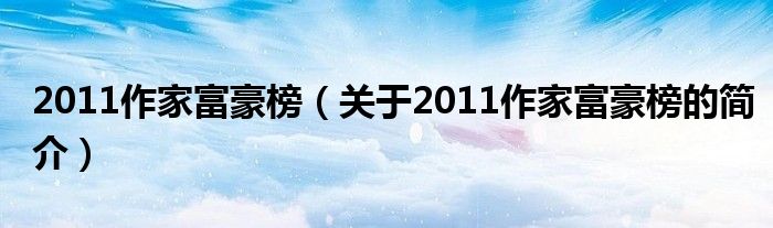 2011作家富豪榜（關于2011作家富豪榜的簡介）