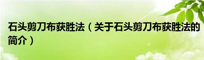 石頭剪刀布獲勝法（關(guān)于石頭剪刀布獲勝法的簡介）