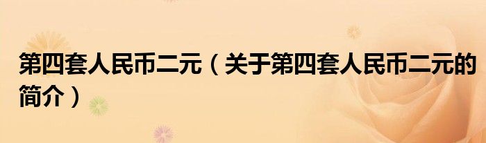 第四套人民幣二元（關于第四套人民幣二元的簡介）