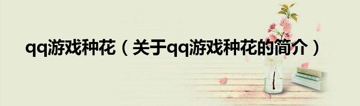 qq游戲種花（關(guān)于qq游戲種花的簡(jiǎn)介）