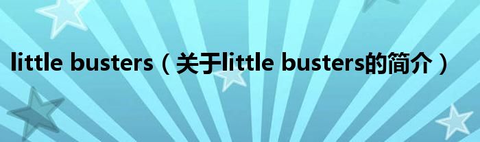 little busters（關(guān)于little busters的簡(jiǎn)介）