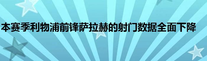 本賽季利物浦前鋒薩拉赫的射門(mén)數(shù)據(jù)全面下降