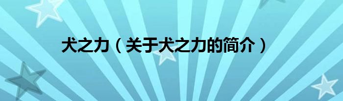 犬之力（關(guān)于犬之力的簡(jiǎn)介）