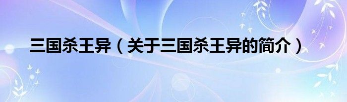 三國殺王異（關(guān)于三國殺王異的簡(jiǎn)介）