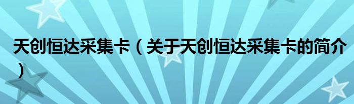 天創(chuàng)恒達采集卡（關(guān)于天創(chuàng)恒達采集卡的簡介）