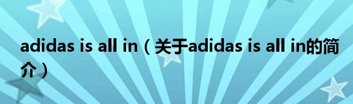 adidas is all in（關(guān)于adidas is all in的簡介）