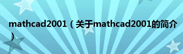 mathcad2001（關(guān)于mathcad2001的簡(jiǎn)介）