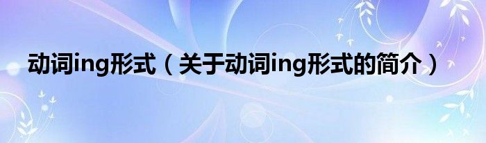 動詞ing形式（關(guān)于動詞ing形式的簡介）