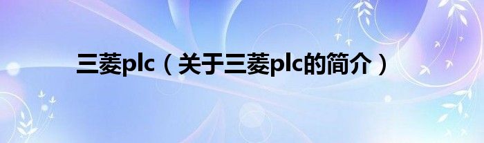 三菱plc（關(guān)于三菱plc的簡介）