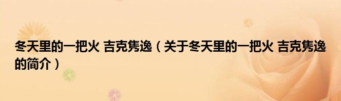 冬天里的一把火 吉克雋逸（關(guān)于冬天里的一把火 吉克雋逸的簡介）