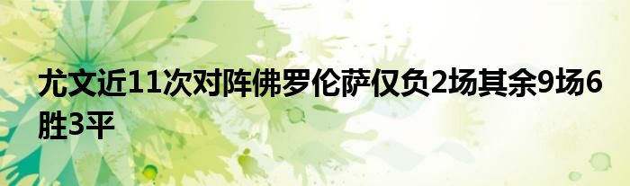 尤文近11次對(duì)陣佛羅倫薩僅負(fù)2場其余9場6勝3平