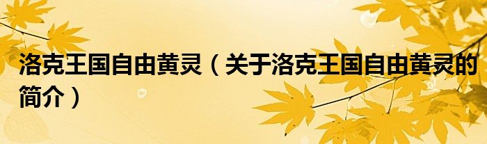 洛克王國(guó)自由黃靈（關(guān)于洛克王國(guó)自由黃靈的簡(jiǎn)介）