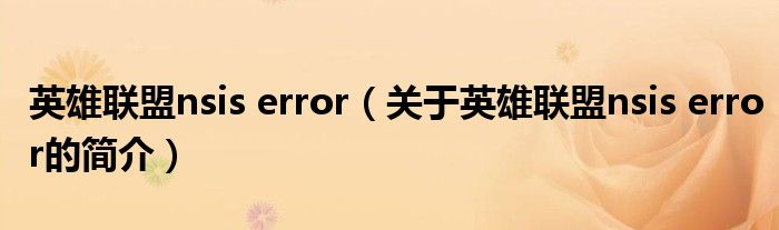 英雄聯(lián)盟nsis error（關于英雄聯(lián)盟nsis error的簡介）