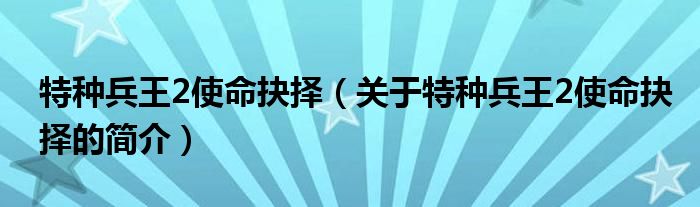 特種兵王2使命抉擇（關(guān)于特種兵王2使命抉擇的簡介）