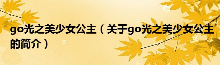 go光之美少女公主（關(guān)于go光之美少女公主的簡(jiǎn)介）