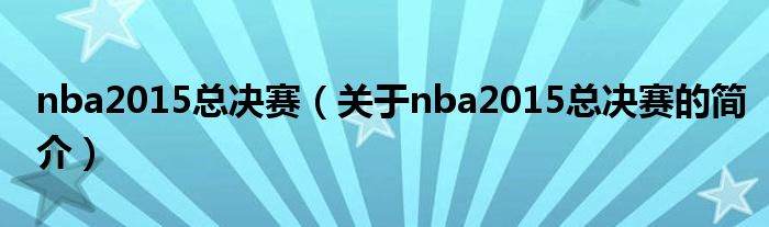 nba2015總決賽（關(guān)于nba2015總決賽的簡(jiǎn)介）