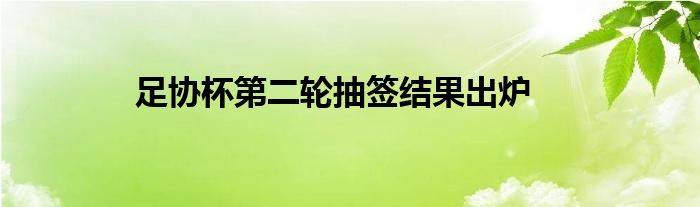 足協(xié)杯第二輪抽簽結果出爐