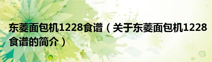 東菱面包機1228食譜（關(guān)于東菱面包機1228食譜的簡介）