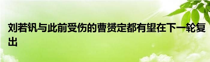 劉若釩與此前受傷的曹赟定都有望在下一輪復(fù)出