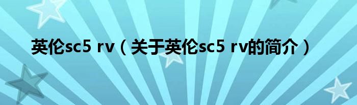 英倫sc5 rv（關(guān)于英倫sc5 rv的簡介）