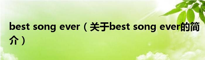 best song ever（關(guān)于best song ever的簡介）