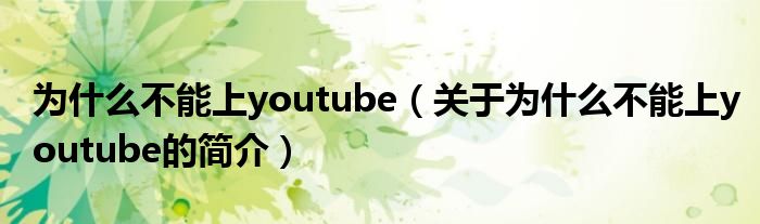 為什么不能上youtube（關(guān)于為什么不能上youtube的簡(jiǎn)介）