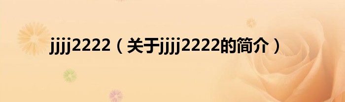 jjjj2222（關于jjjj2222的簡介）