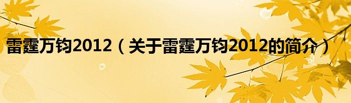 雷霆萬(wàn)鈞2012（關(guān)于雷霆萬(wàn)鈞2012的簡(jiǎn)介）