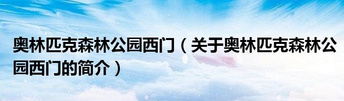 奧林匹克森林公園西門（關(guān)于奧林匹克森林公園西門的簡介）