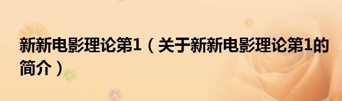 新新電影理論第1（關(guān)于新新電影理論第1的簡介）