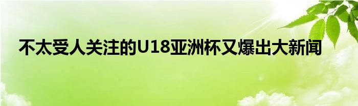 不太受人關注的U18亞洲杯又爆出大新聞