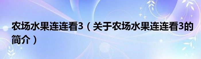 農(nóng)場水果連連看3（關(guān)于農(nóng)場水果連連看3的簡介）