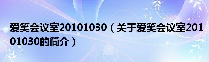 愛笑會議室20101030（關(guān)于愛笑會議室20101030的簡介）