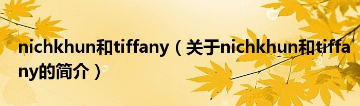 nichkhun和tiffany（關于nichkhun和tiffany的簡介）