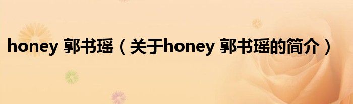 honey 郭書瑤（關(guān)于honey 郭書瑤的簡(jiǎn)介）