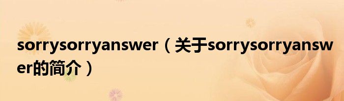 sorrysorryanswer（關(guān)于sorrysorryanswer的簡(jiǎn)介）