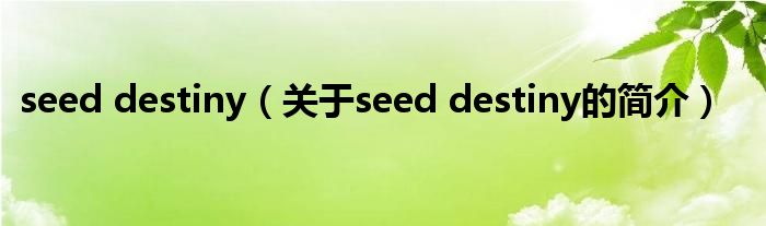 seed destiny（關于seed destiny的簡介）