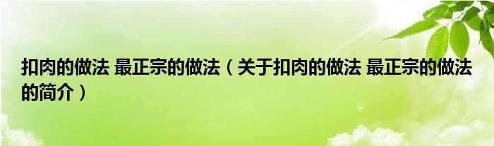 扣肉的做法 最正宗的做法（關于扣肉的做法 最正宗的做法的簡介）