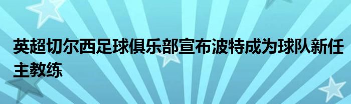 英超切爾西足球俱樂部宣布波特成為球隊(duì)新任主教練